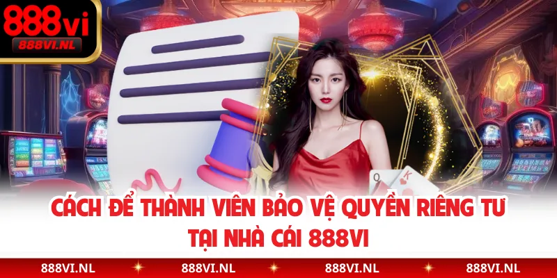Cách để thành viên bảo vệ quyền riêng tư tại nhà cái 888VI