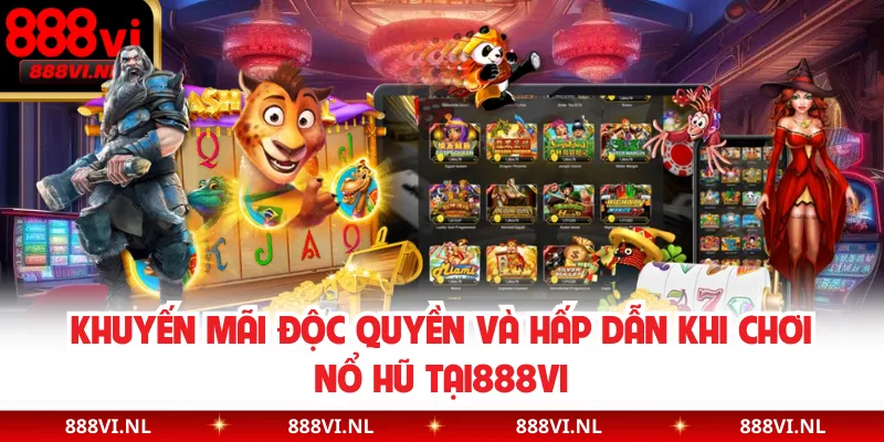 Khuyến mãi độc quyền và hấp dẫn khi chơi nổ hũ tại888VI