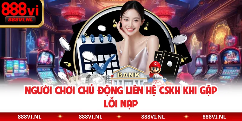 Người chơi chủ động liên hệ CSKH khi gặp lỗi nạp
