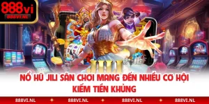 Nổ Hũ JILI Sân Chơi Mang Đến Nhiều Cơ Hội Kiếm Tiền Khủng