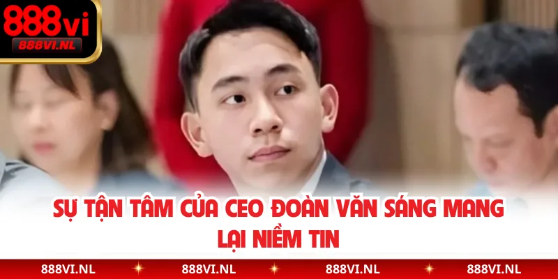 Sự tận tâm của CEO Đoàn Văn Sáng mang lại niềm tin