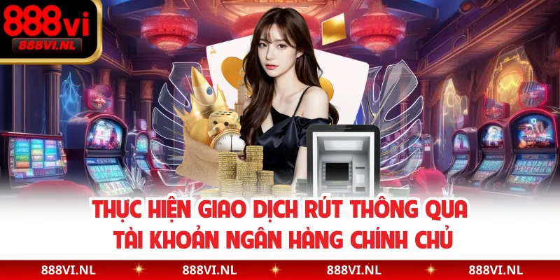 Thực hiện giao dịch rút thông qua tài khoản ngân hàng chính chủ